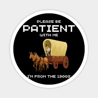 Please Be Patient With Me I’m From The 1900s shirt Magnet